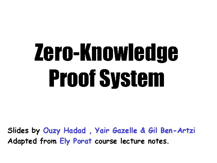 Zero-Knowledge Proof System Slides by Ouzy Hadad , Yair Gazelle & Gil Ben-Artzi Adapted