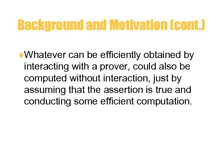 Background and Motivation (cont. ) t. Whatever can be efficiently obtained by interacting with