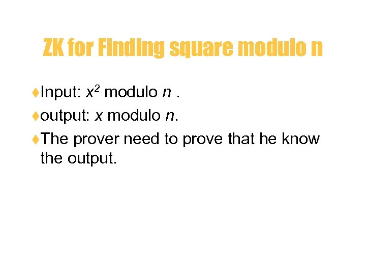 ZK for Finding square modulo n t. Input: x 2 modulo n. toutput: x