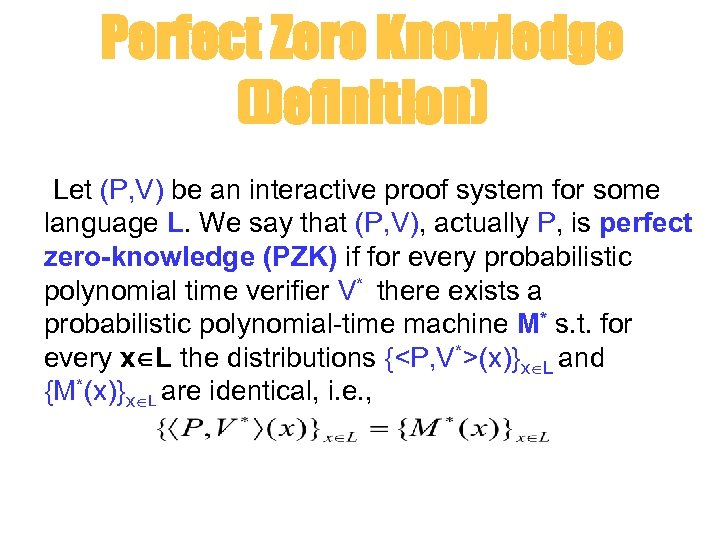 Perfect Zero Knowledge (Definition) Let (P, V) be an interactive proof system for some