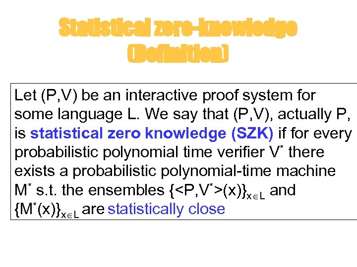 Statistical zero-knowledge (Definition) Let (P, V) be an interactive proof system for some language