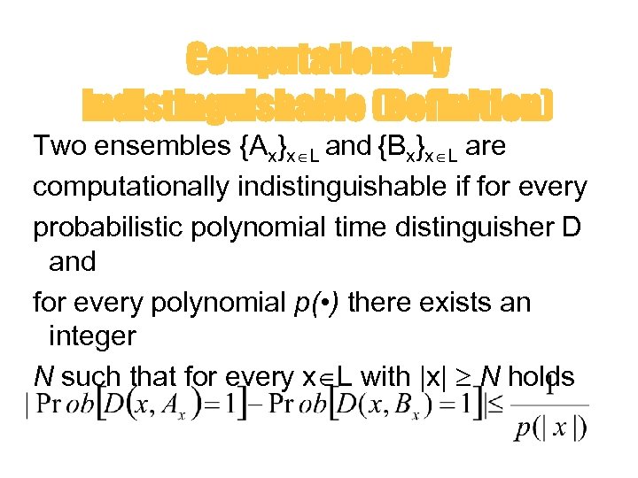 Computationally indistinguishable (Definition) Two ensembles {Ax}x L and {Bx}x L are computationally indistinguishable if