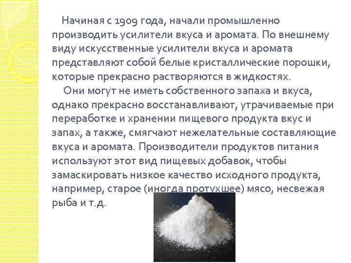 Начиная с 1909 года, начали промышленно производить усилители вкуса и аромата. По внешнему виду