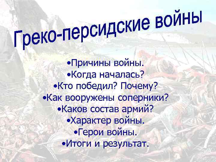  • Причины войны. • Когда началась? • Кто победил? Почему? • Как вооружены