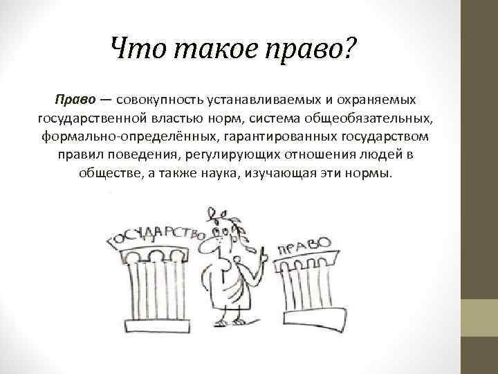 Что такое право? Право — совокупность устанавливаемых и охраняемых государственной властью норм, система общеобязательных,