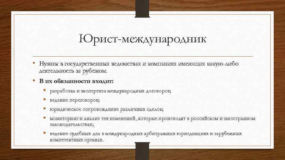 Юрист-международник • Нужны в государственных ведомствах и компаниях имеющих какую-либо деятельность за рубежом. •