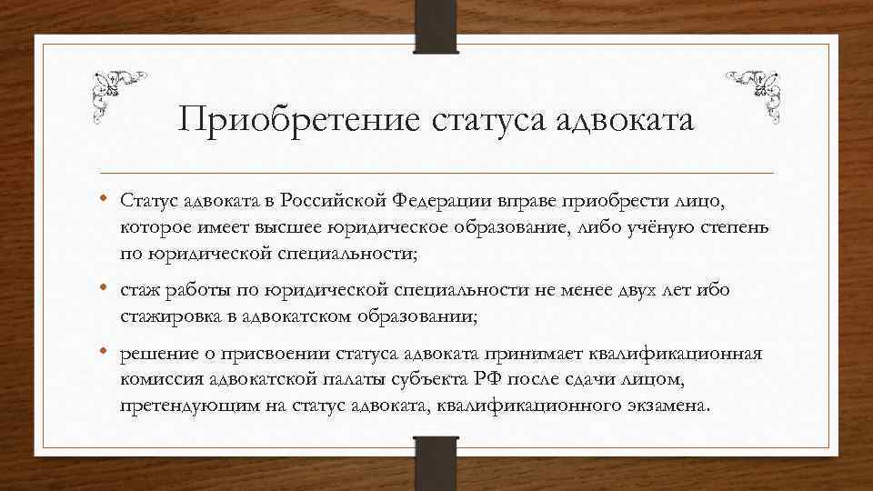 Приобретение статуса адвоката • Статус адвоката в Российской Федерации вправе приобрести лицо, которое имеет