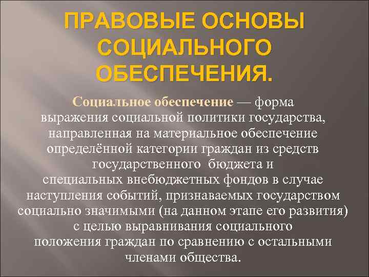 ПРАВОВЫЕ ОСНОВЫ СОЦИАЛЬНОГО ОБЕСПЕЧЕНИЯ. Социальное обеспечение — форма выражения социальной политики государства, направленная на