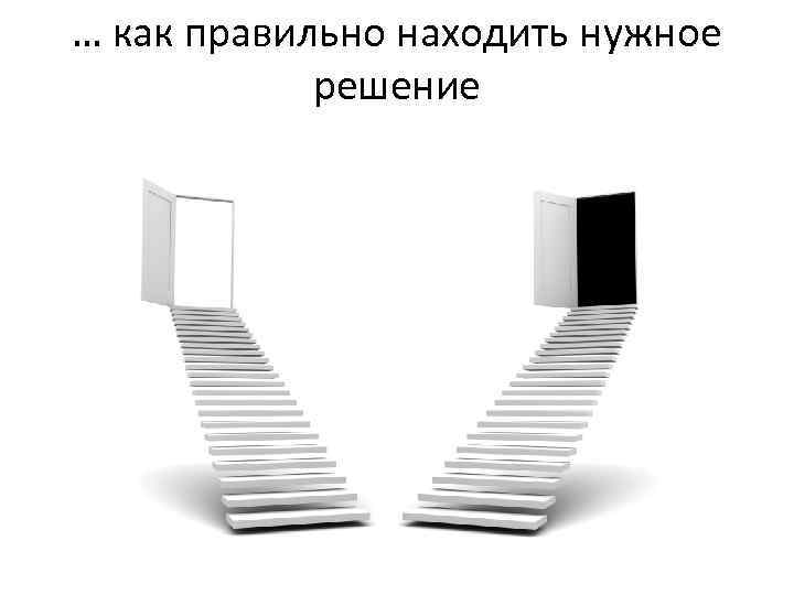 … как правильно находить нужное решение 