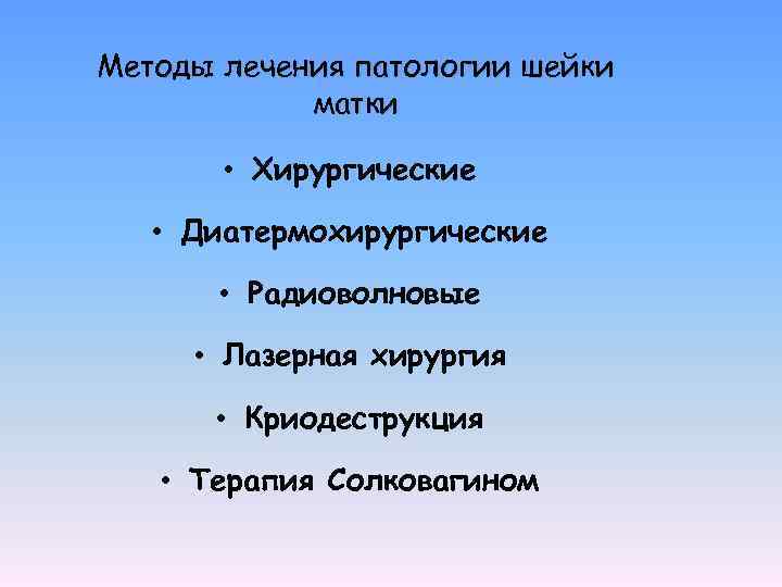 Методы лечения патологии шейки матки • Хирургические • Диатермохирургические • Радиоволновые • Лазерная хирургия