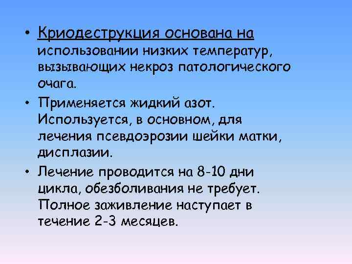  • Криодеструкция основана на использовании низких температур, вызывающих некроз патологического очага. • Применяется