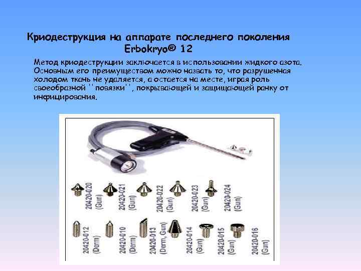 Криодеструкция на аппарате последнего поколения Erbokryo® 12 Метод криодеструкции заключается в использовании жидкого азота.