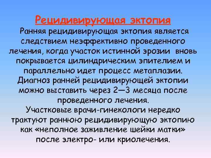 Рецидивирующая эктопия Ранняя рецидивирующая эктопия является следствием неэффективно проведенного лечения, когда участок истинной эрозии