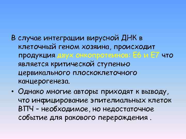 В случае интеграции вирусной ДНК в клеточный геном хозяина, происходит продукция двух онкопротеинов: Е