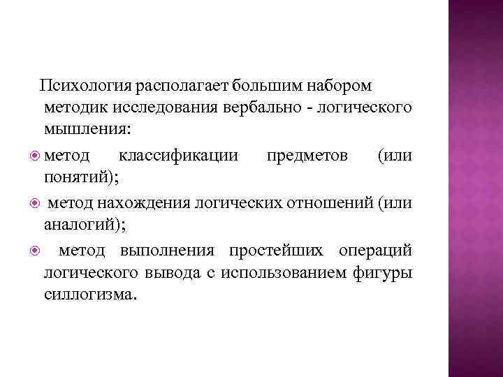 Психология располагает большим набором методик исследования вербально - логического мышления: метод классификации предметов (или