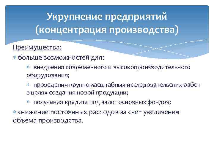 Укрупнение предприятий (концентрация производства) Преимущества: больше возможностей для: внедрения современного и высокопроизводительного оборудования; проведения