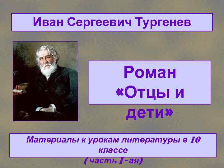 Иван Сергеевич Тургенев Роман «Отцы и дети» Материалы к урокам литературы в 10 классе