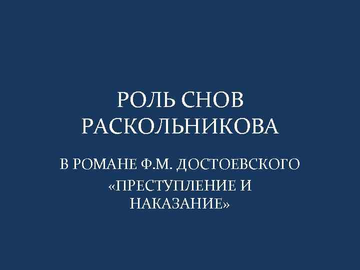 РОЛЬ СНОВ РАСКОЛЬНИКОВА В РОМАНЕ Ф. М. ДОСТОЕВСКОГО «ПРЕСТУПЛЕНИЕ И НАКАЗАНИЕ» 