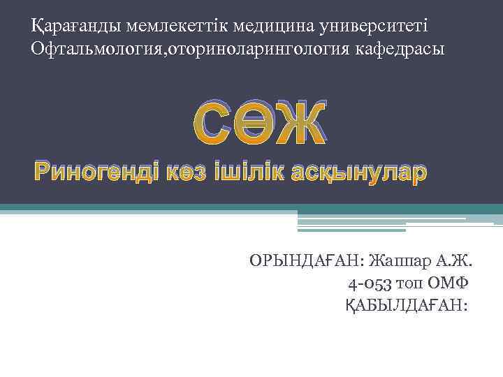 Қарағанды мемлекеттік медицина университеті Офтальмология, оториноларингология кафедрасы СӨЖ Риногенді көз ішілік асқынулар ОРЫНДАҒАН: Жаппар