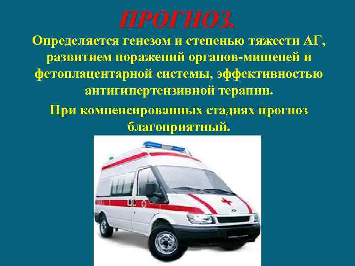 ПРОГНОЗ. Определяется генезом и степенью тяжести АГ, развитием поражений органов-мишеней и фетоплацентарной системы, эффективностью