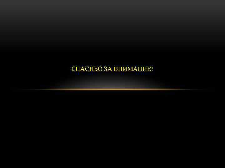 СПАСИБО ЗА ВНИМАНИЕ! 