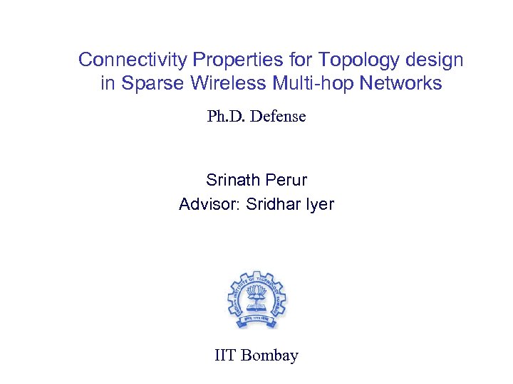 Connectivity Properties for Topology design in Sparse Wireless Multi-hop Networks Ph. D. Defense Srinath
