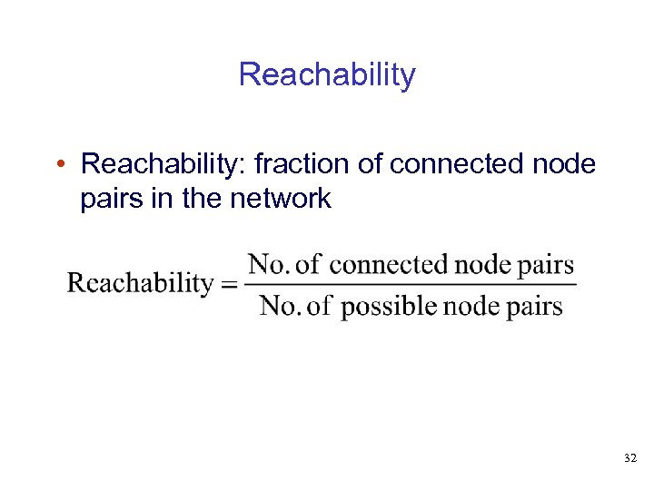 Reachability • Reachability: fraction of connected node pairs in the network 32 