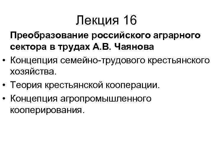 Лекция 16 Преобразование российского аграрного сектора в трудах А. В. Чаянова • Концепция семейно-трудового