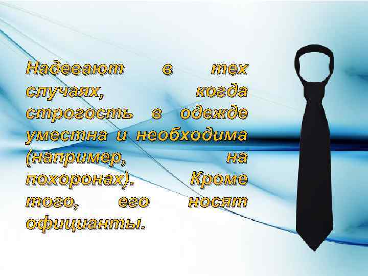 Надевают в тех случаях, когда строгость в одежде уместна и необходима (например, на похоронах).