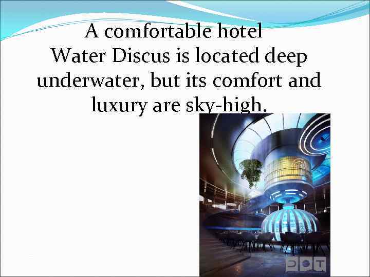 A comfortable hotel Water Discus is located deep underwater, but its comfort and luxury