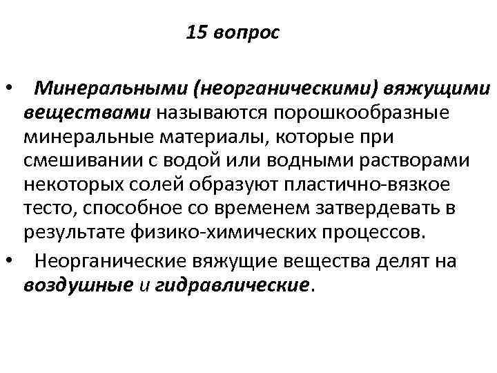 15 вопрос • Минеральными (неорганическими) вяжущими веществами называются порошкообразные минеральные материалы, которые при смешивании