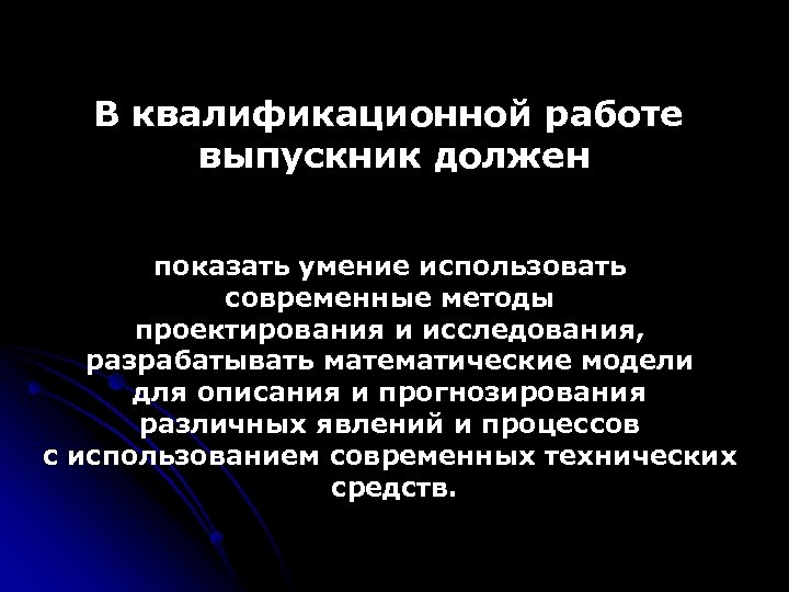 В квалификационной работе выпускник должен показать умение использовать современные методы проектирования и исследования, разрабатывать