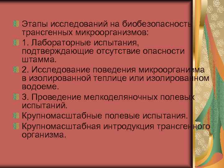 Этапы исследований на биобезопасность трансгенных микроорганизмов: 1. Лабораторные испытания, подтверждающие отсутствие опасности штамма. 2.