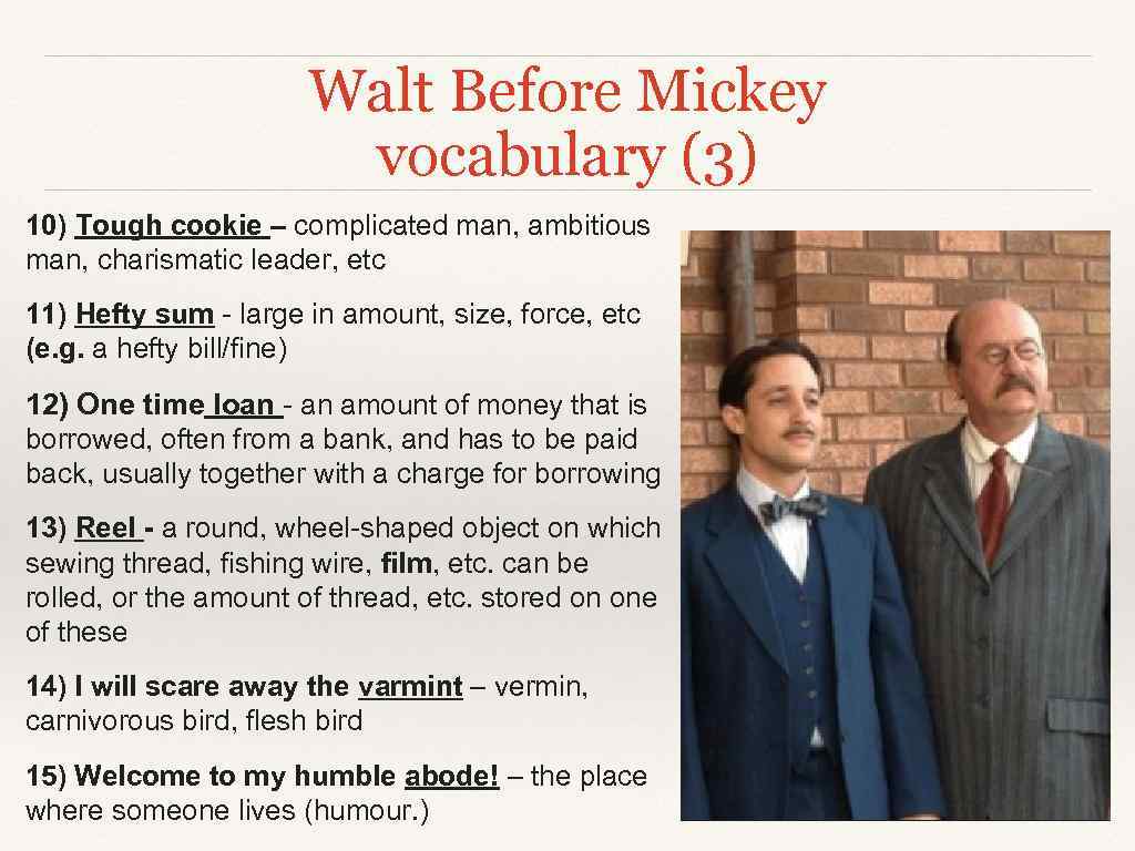 Walt Before Mickey vocabulary (3) 10) Tough cookie – complicated man, ambitious man, charismatic