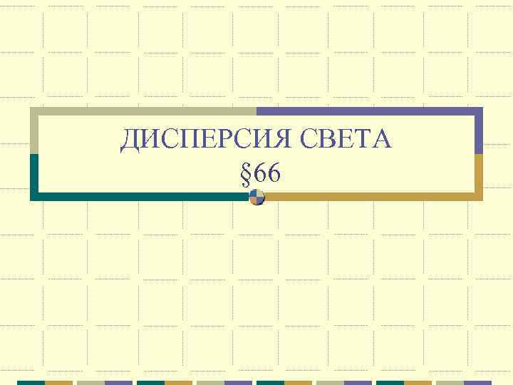 ДИСПЕРСИЯ СВЕТА § 66 