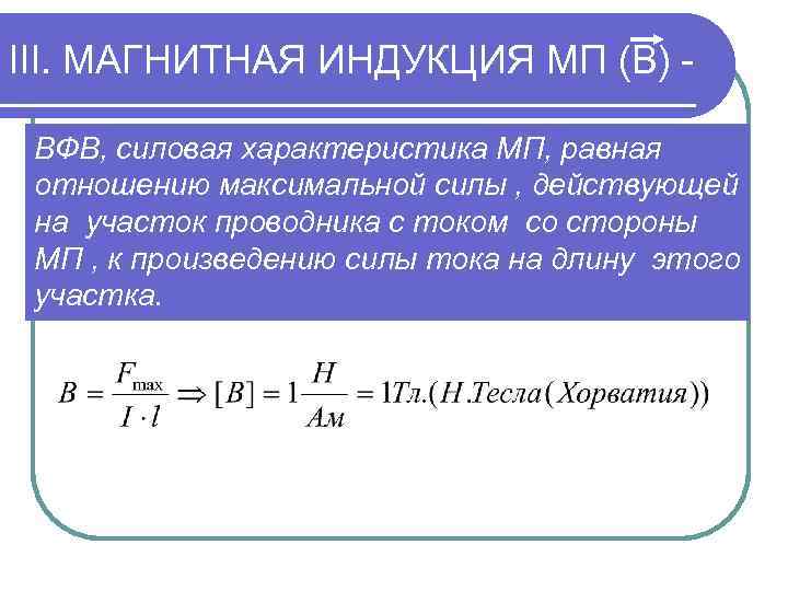 III. МАГНИТНАЯ ИНДУКЦИЯ МП (В) ВФВ, силовая характеристика МП, равная отношению максимальной силы ,