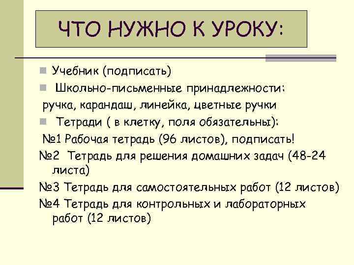 ЧТО НУЖНО К УРОКУ: n Учебник (подписать) n Школьно-письменные принадлежности: ручка, карандаш, линейка, цветные