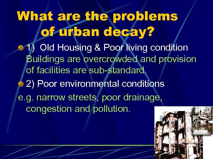 What are the problems of urban decay? 1) Old Housing & Poor living condition