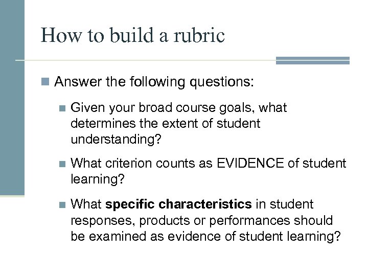 How to build a rubric n Answer the following questions: n Given your broad