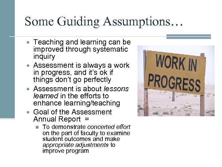 Some Guiding Assumptions… Teaching and learning can be improved through systematic inquiry Assessment is