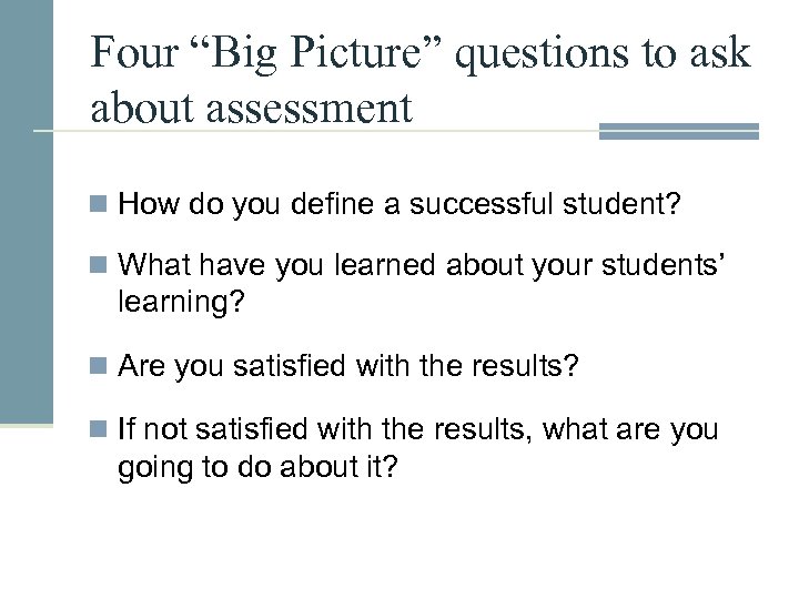 Four “Big Picture” questions to ask about assessment n How do you define a