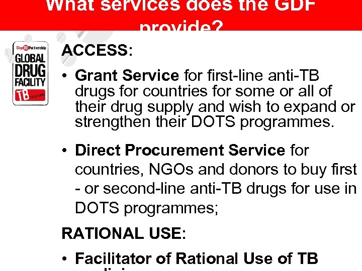 What services does the GDF provide? ACCESS: • Grant Service for first-line anti-TB drugs