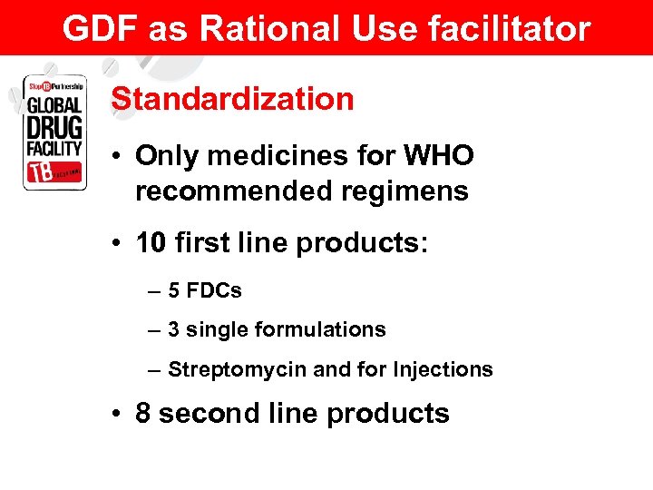 GDF as Rational Use facilitator Standardization • Only medicines for WHO recommended regimens •