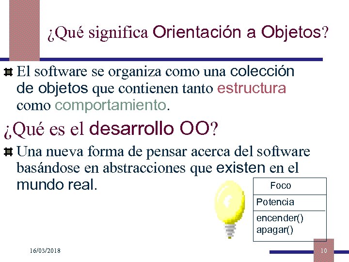¿Qué significa Orientación a Objetos? El software se organiza como una colección de objetos