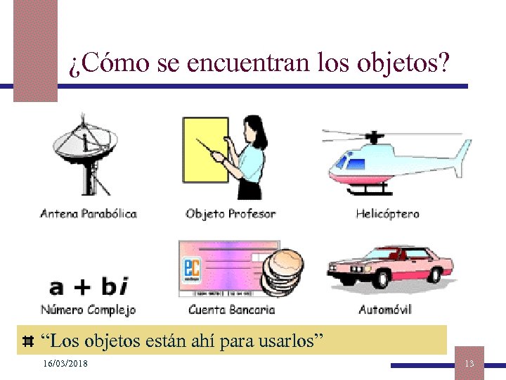 ¿Cómo se encuentran los objetos? “Los objetos están ahí para usarlos” 16/03/2018 13 