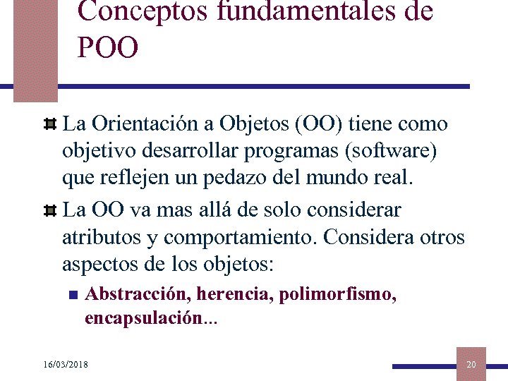 Conceptos fundamentales de POO La Orientación a Objetos (OO) tiene como objetivo desarrollar programas