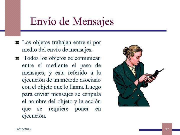 Envío de Mensajes Los objetos trabajan entre si por medio del envío de mensajes.