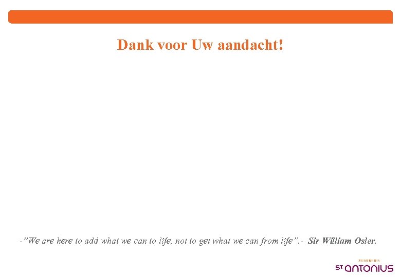Dank voor Uw aandacht! -”We are here to add what we can to life,
