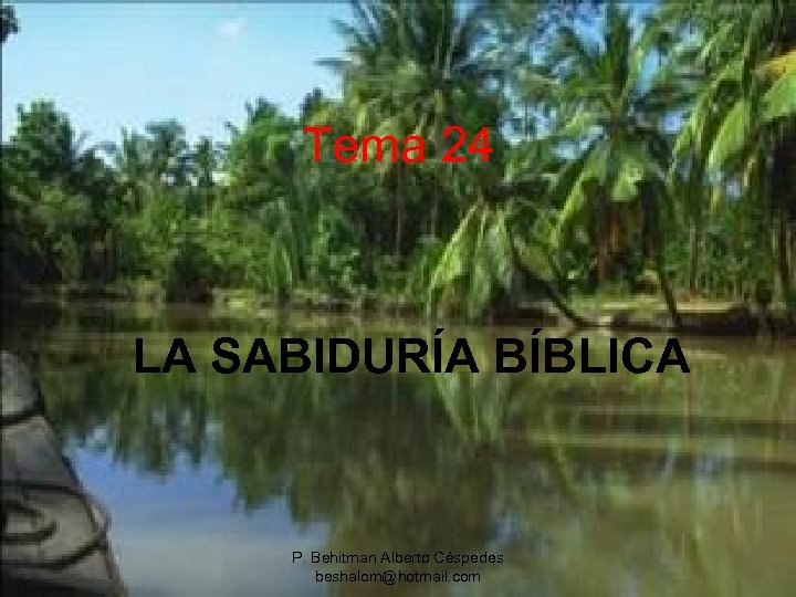 Tema 24 LA SABIDURÍA BÍBLICA P. Behitman Alberto Céspedes beshalom@hotmail. com 