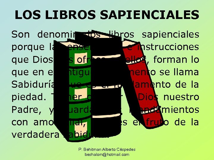 LOS LIBROS SAPIENCIALES Son denominados libros sapienciales porque las enseñanzas e instrucciones que Dios